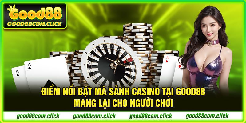 Điểm nổi bật mà sảnh casino tại Good88 mang lại cho người chơi