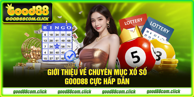 Giới thiệu về chuyên mục xổ số GOOD88 cực hấp dẫn
